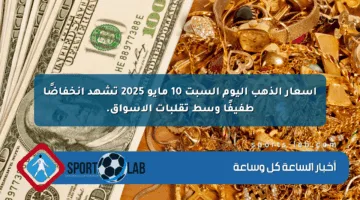 أسعار الذهب اليوم السبت 10 مايو 2025 تشهد انخفاضًا طفيفًا وسط تقلبات الأسواق.